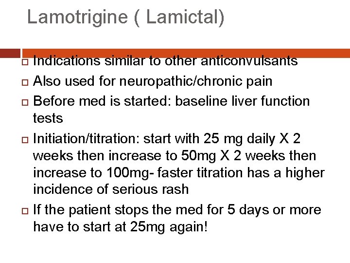 Lamotrigine ( Lamictal) Indications similar to other anticonvulsants Also used for neuropathic/chronic pain Before