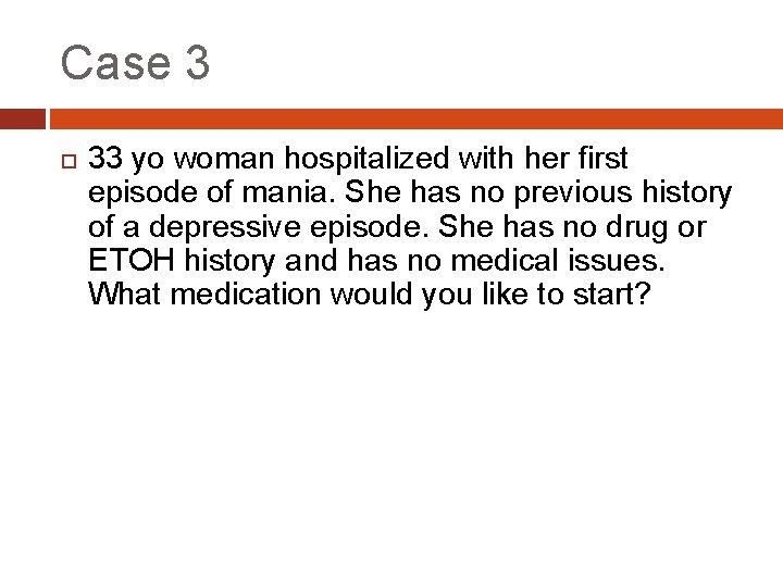 Case 3 33 yo woman hospitalized with her first episode of mania. She has