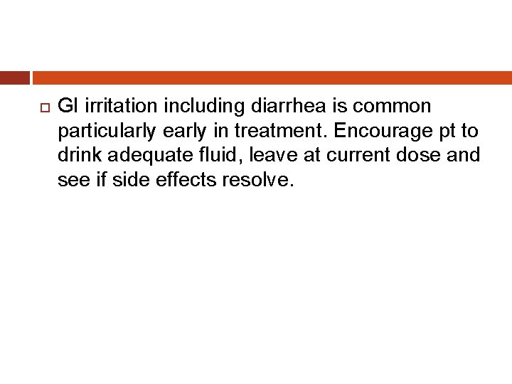  GI irritation including diarrhea is common particularly early in treatment. Encourage pt to
