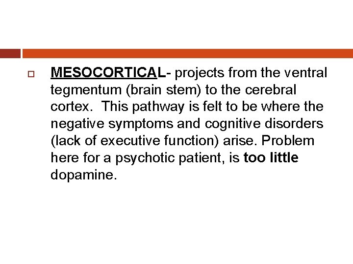  MESOCORTICAL- projects from the ventral tegmentum (brain stem) to the cerebral cortex. This