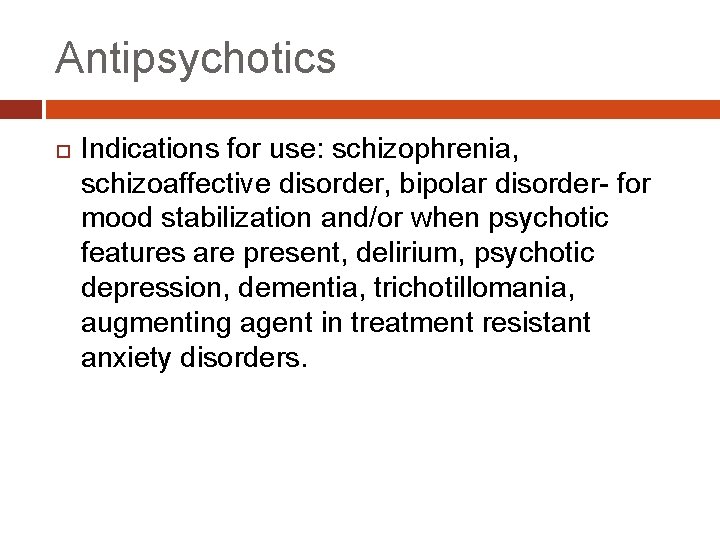 Antipsychotics Indications for use: schizophrenia, schizoaffective disorder, bipolar disorder- for mood stabilization and/or when