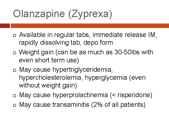 Olanzapine (Zyprexa) Available in regular tabs, immediate release IM, rapidly dissolving tab, depo form