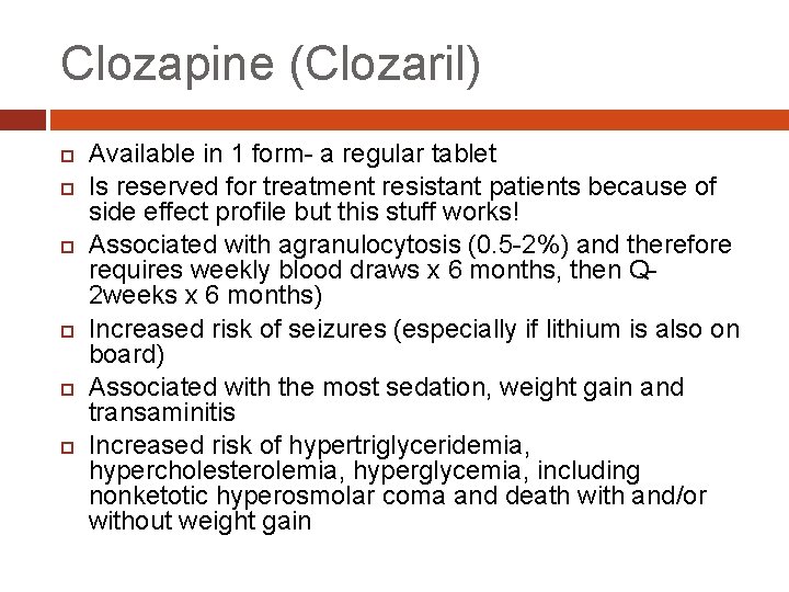 Clozapine (Clozaril) Available in 1 form- a regular tablet Is reserved for treatment resistant