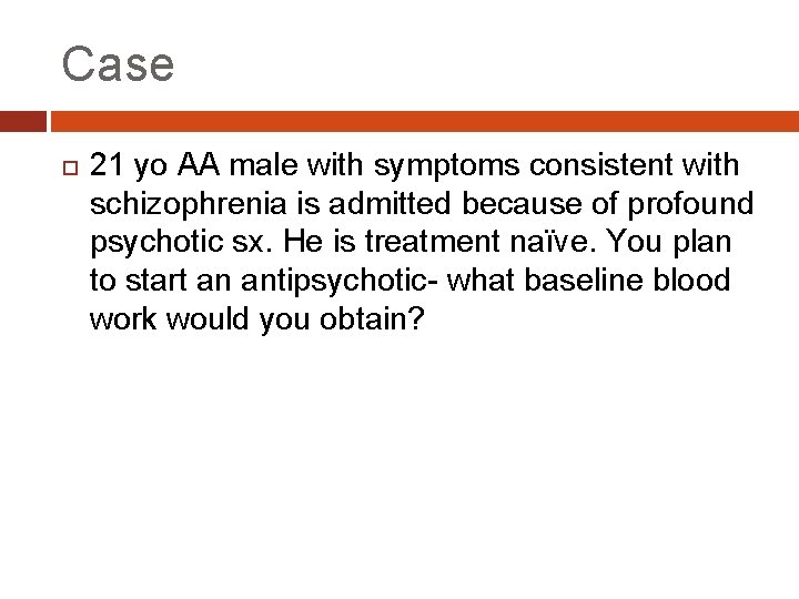 Case 21 yo AA male with symptoms consistent with schizophrenia is admitted because of