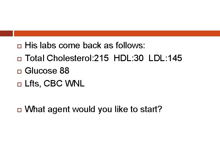  His labs come back as follows: Total Cholesterol: 215 HDL: 30 LDL: 145