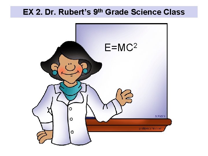 EX 2. Dr. Rubert’s 9 th Grade Science Class E=MC 2 