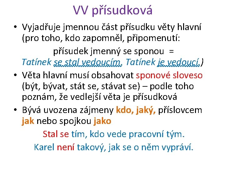 VV přísudková • Vyjadřuje jmennou část přísudku věty hlavní (pro toho, kdo zapomněl, připomenutí: