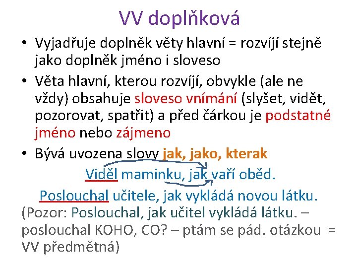 VV doplňková • Vyjadřuje doplněk věty hlavní = rozvíjí stejně jako doplněk jméno i