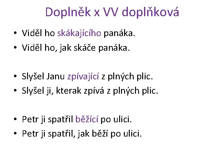 Doplněk x VV doplňková • Viděl ho skákajícího panáka. • Viděl ho, jak skáče