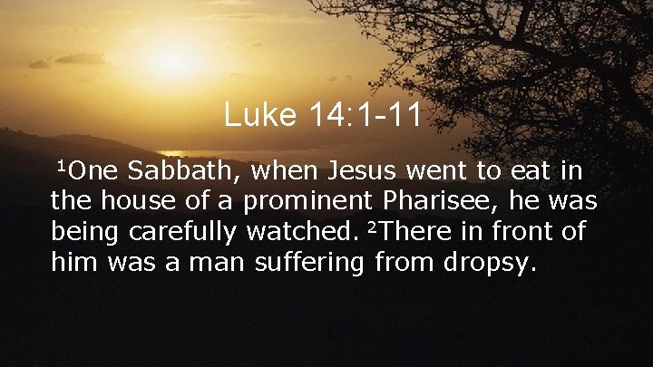 Luke 14: 1 -11 1 One Sabbath, when Jesus went to eat in the