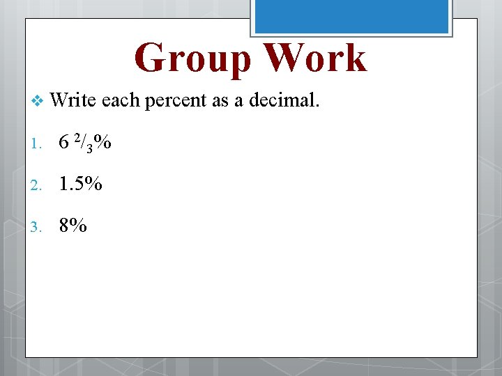 Group Work v Write each percent as a decimal. 1. 6 2/ 3% 2.