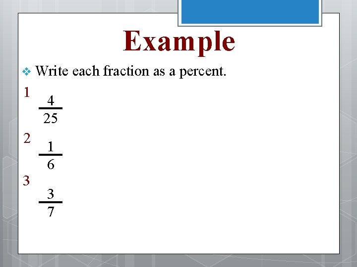 Example v Write 1 2 3 4 25 1 6 3 7 each fraction