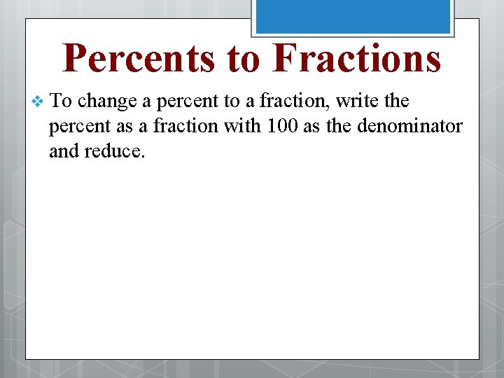 Percents to Fractions v To change a percent to a fraction, write the percent