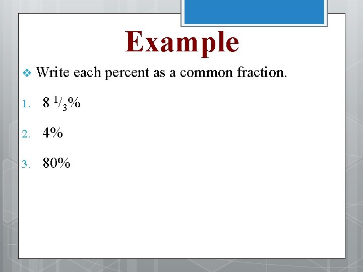 Example v Write each percent as a common fraction. 1. 8 1/ 3% 2.