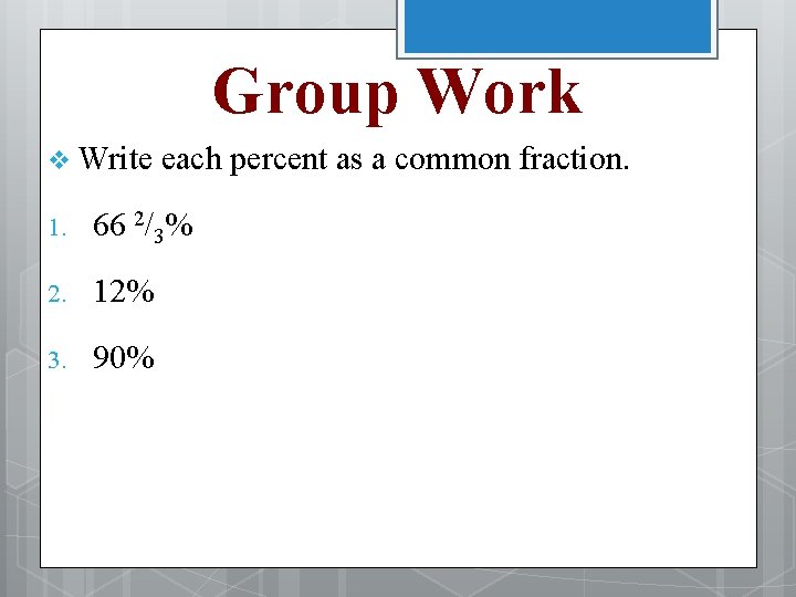 Group Work v Write each percent as a common fraction. 1. 66 2/3% 2.