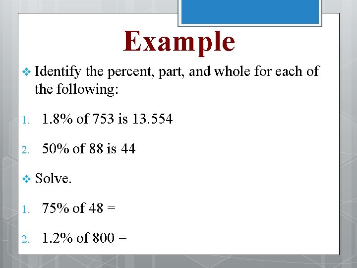 Example v Identify the percent, part, and whole for each of the following: 1.