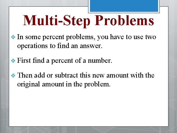 Multi-Step Problems v In some percent problems, you have to use two operations to