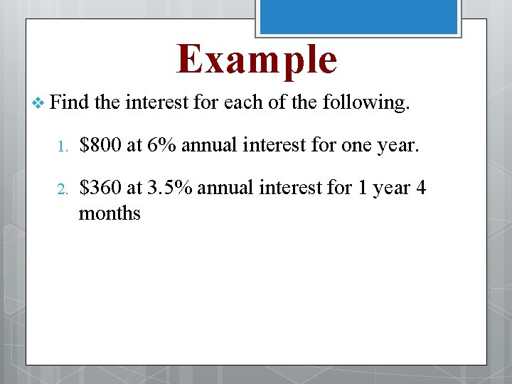 Example v Find the interest for each of the following. 1. $800 at 6%
