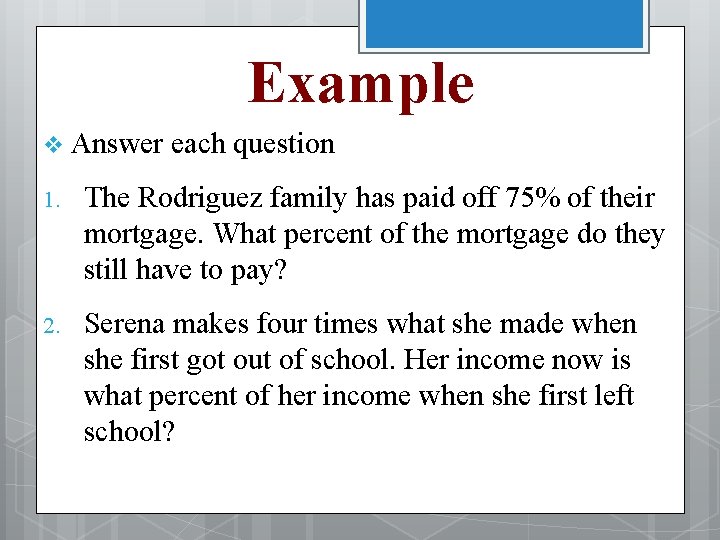 Example v Answer each question 1. The Rodriguez family has paid off 75% of