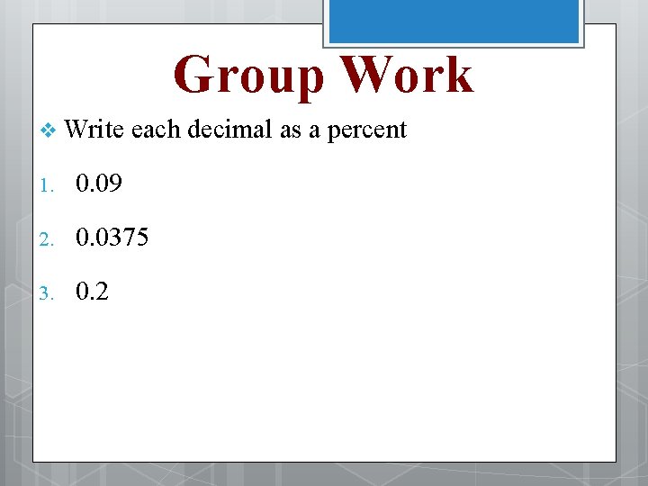 Group Work v Write each decimal as a percent 1. 0. 09 2. 0.