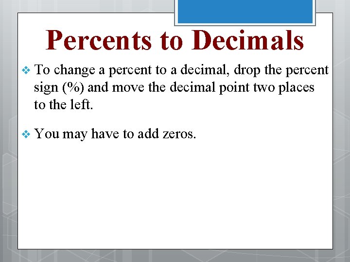 Percents to Decimals v To change a percent to a decimal, drop the percent