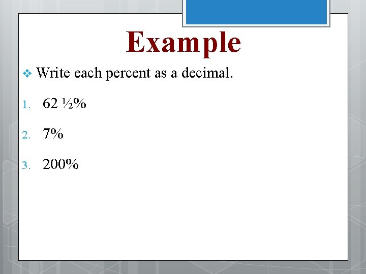 Example v Write each percent as a decimal. 1. 62 ½% 2. 7% 3.