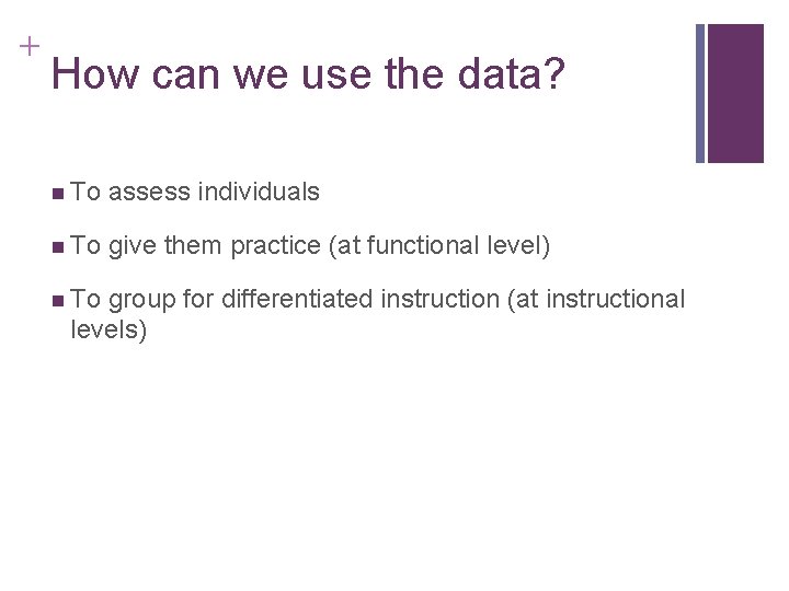 + How can we use the data? n To assess individuals n To give + How can we use the data? n To assess individuals n To give