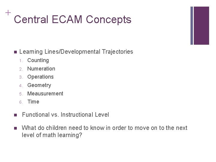 + Central ECAM Concepts n Learning Lines/Developmental Trajectories 1. Counting 2. Numeration 3. Operations + Central ECAM Concepts n Learning Lines/Developmental Trajectories 1. Counting 2. Numeration 3. Operations