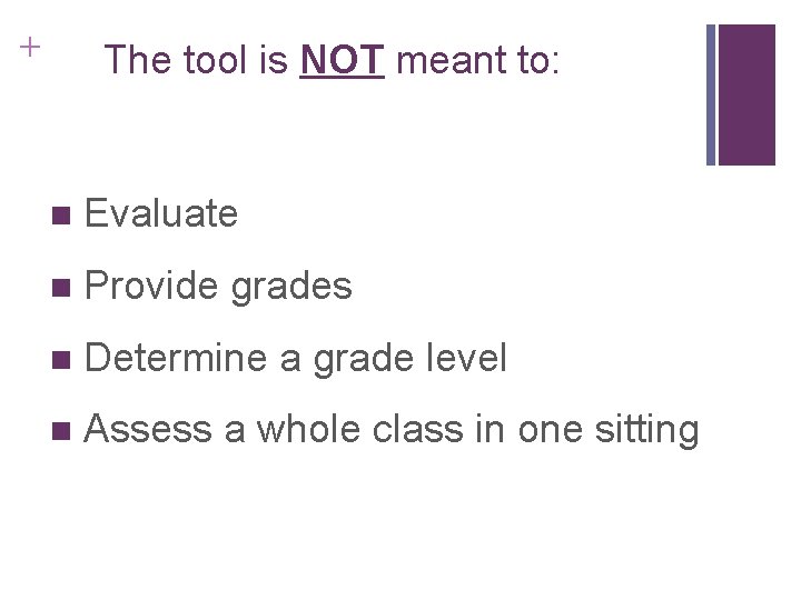 + The tool is NOT meant to: n Evaluate n Provide grades n Determine + The tool is NOT meant to: n Evaluate n Provide grades n Determine