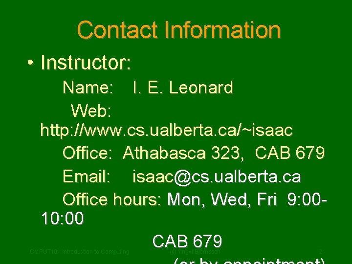 Contact Information • Instructor: Name: I. E. Leonard Web: http: //www. cs. ualberta. ca/~isaac