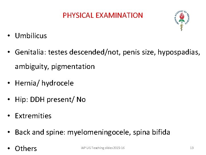 PHYSICAL EXAMINATION • Umbilicus • Genitalia: testes descended/not, penis size, hypospadias, ambiguity, pigmentation •