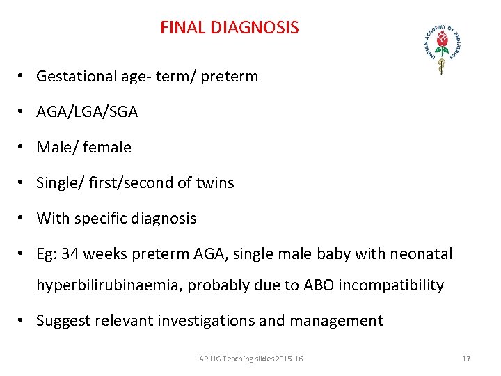 FINAL DIAGNOSIS • Gestational age- term/ preterm • AGA/LGA/SGA • Male/ female • Single/