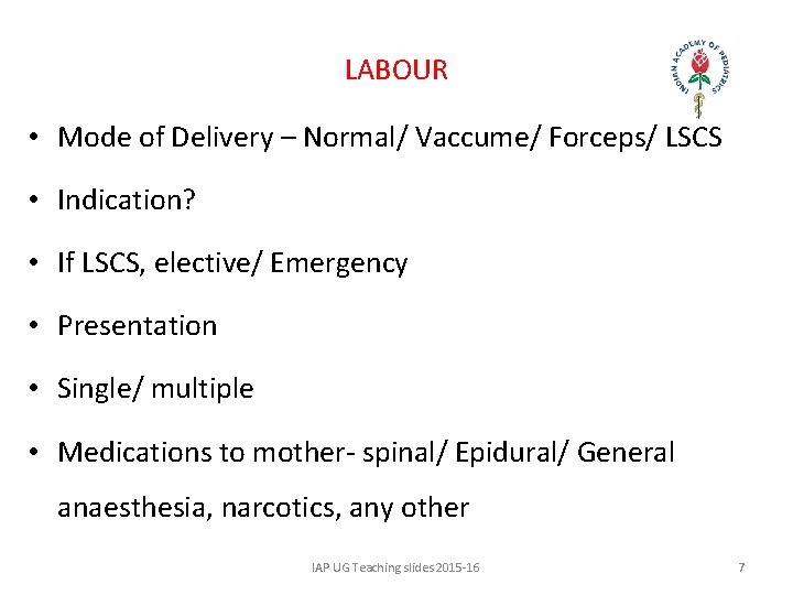 LABOUR • Mode of Delivery – Normal/ Vaccume/ Forceps/ LSCS • Indication? • If