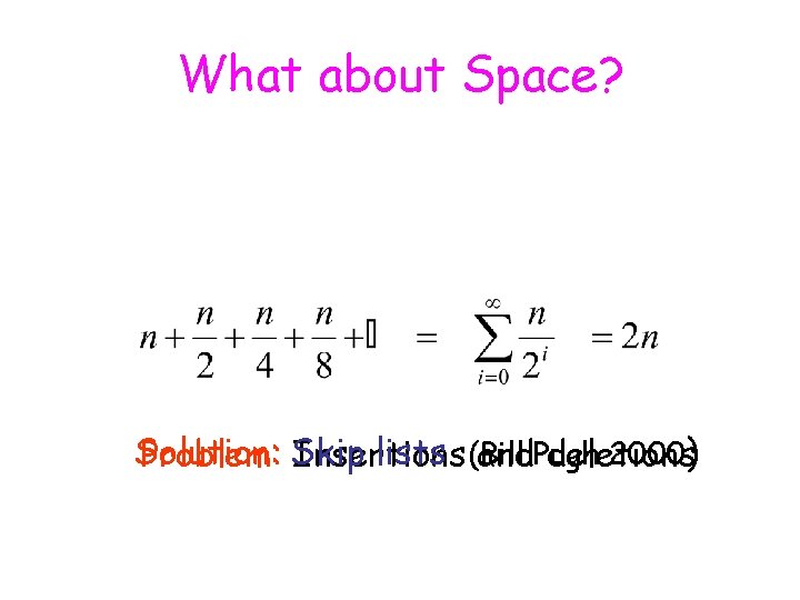 What about Space? Solution: lists (Bill 2000) Problem: Skip Insertions and. Pugh deletions 