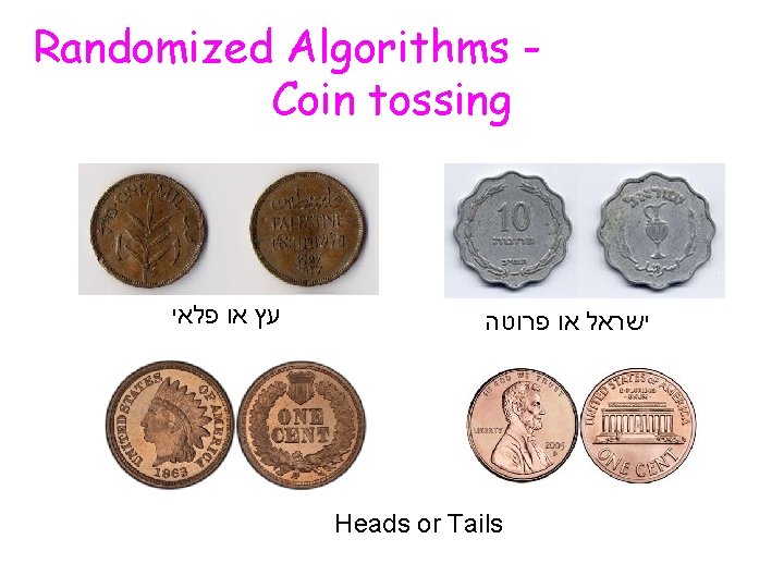 Randomized Algorithms Coin tossing עץ או פלאי ישראל או פרוטה Heads or Tails 