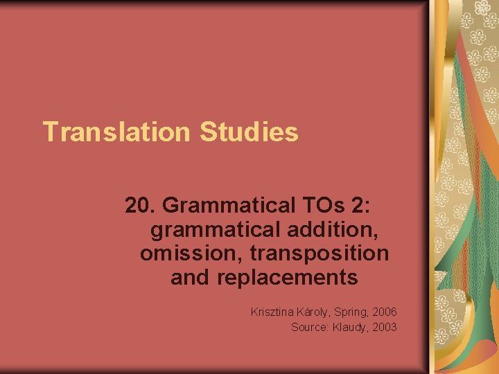 Translation Studies 20. Grammatical TOs 2: grammatical addition, omission, transposition and replacements Krisztina Károly,