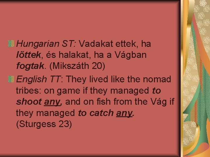 Hungarian ST: Vadakat ettek, ha lőttek, és halakat, ha a Vágban fogtak. (Mikszáth 20)