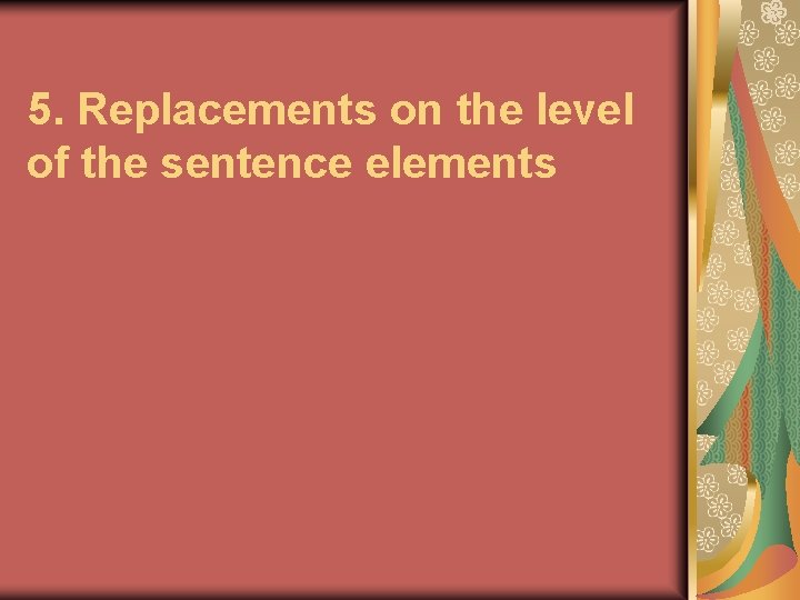 5. Replacements on the level of the sentence elements 