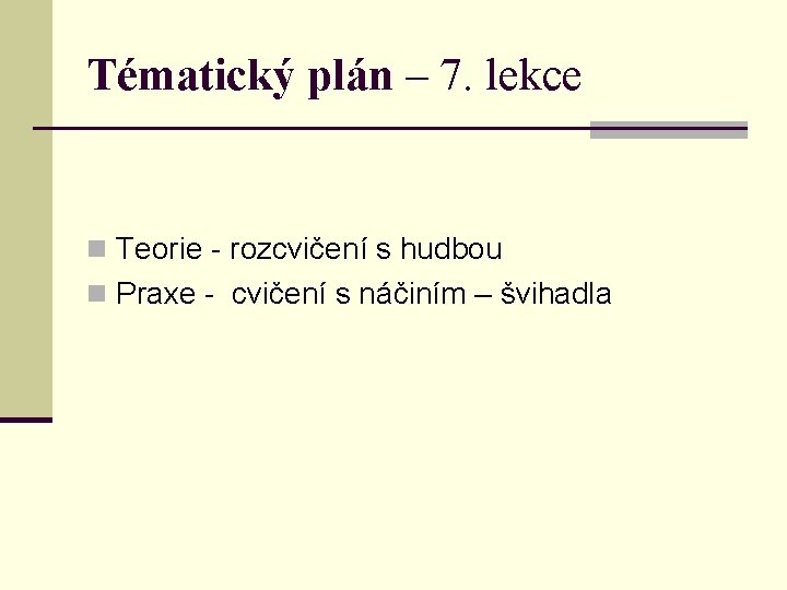 Tématický plán – 7. lekce n Teorie - rozcvičení s hudbou n Praxe -