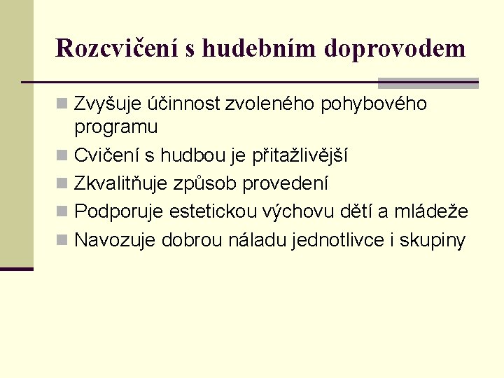 Rozcvičení s hudebním doprovodem n Zvyšuje účinnost zvoleného pohybového programu n Cvičení s hudbou