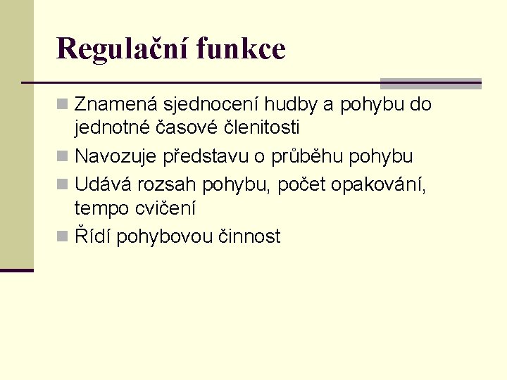 Regulační funkce n Znamená sjednocení hudby a pohybu do jednotné časové členitosti n Navozuje