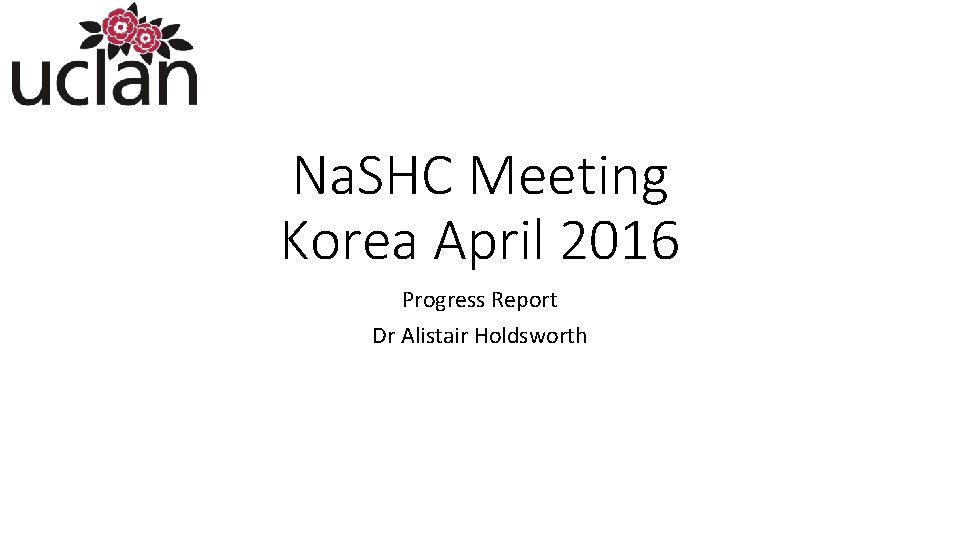 Na. SHC Meeting Korea April 2016 Progress Report Dr Alistair Holdsworth 