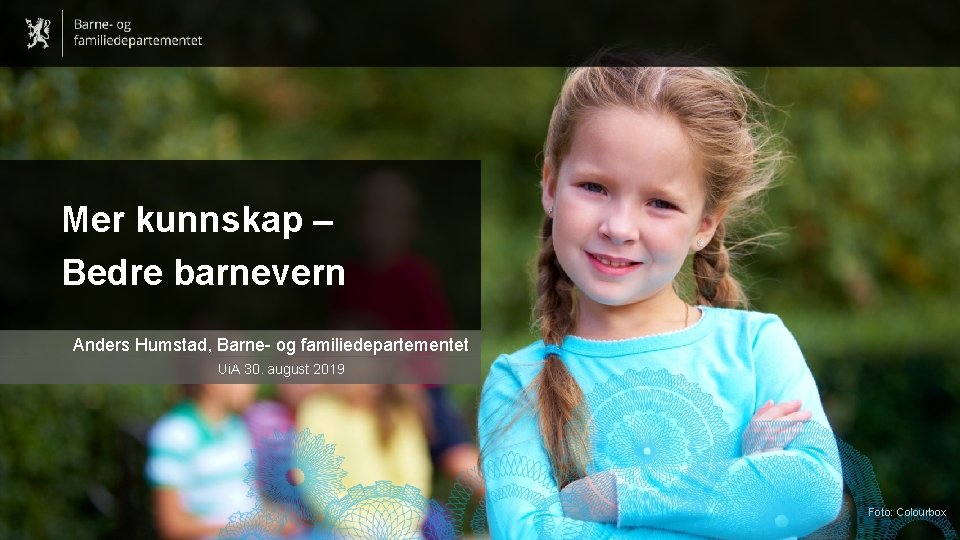 Mer kunnskap – Bedre barnevern Anders Humstad, Barne- og familiedepartementet Ui. A 30. august