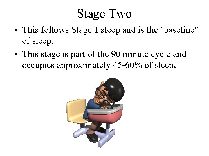 Stage Two • This follows Stage 1 sleep and is the "baseline" of sleep.