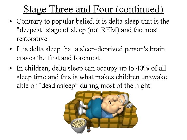 Stage Three and Four (continued) • Contrary to popular belief, it is delta sleep