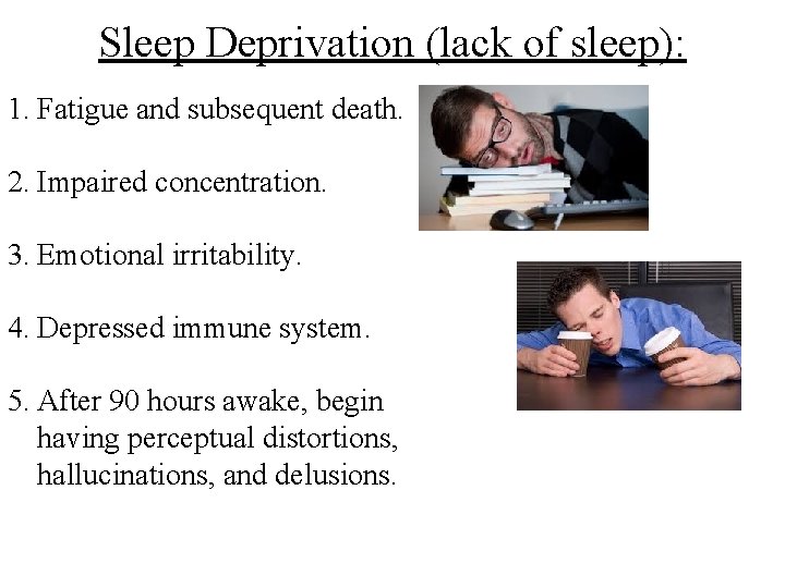 Sleep Deprivation (lack of sleep): 1. Fatigue and subsequent death. 2. Impaired concentration. 3.