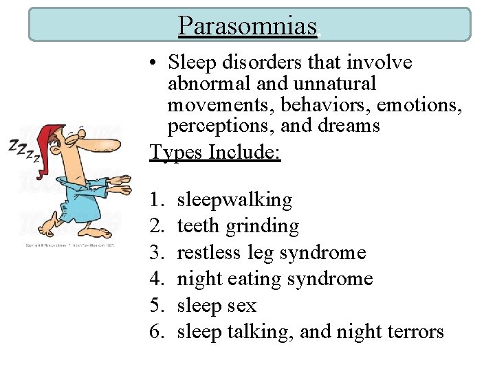 Parasomnias: • Sleep disorders that involve abnormal and unnatural movements, behaviors, emotions, perceptions, and