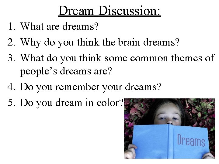 Dream Discussion: 1. What are dreams? 2. Why do you think the brain dreams?