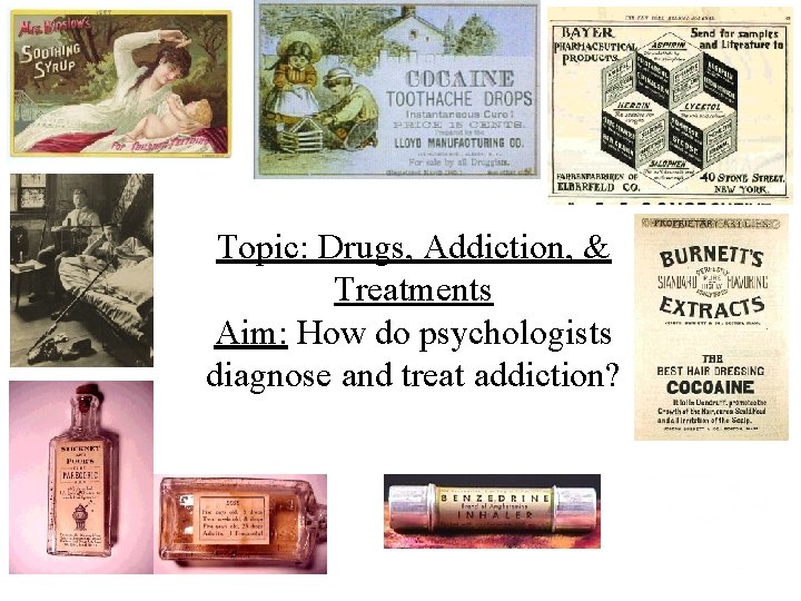 Topic: Drugs, Addiction, & Treatments Aim: How do psychologists diagnose and treat addiction? 
