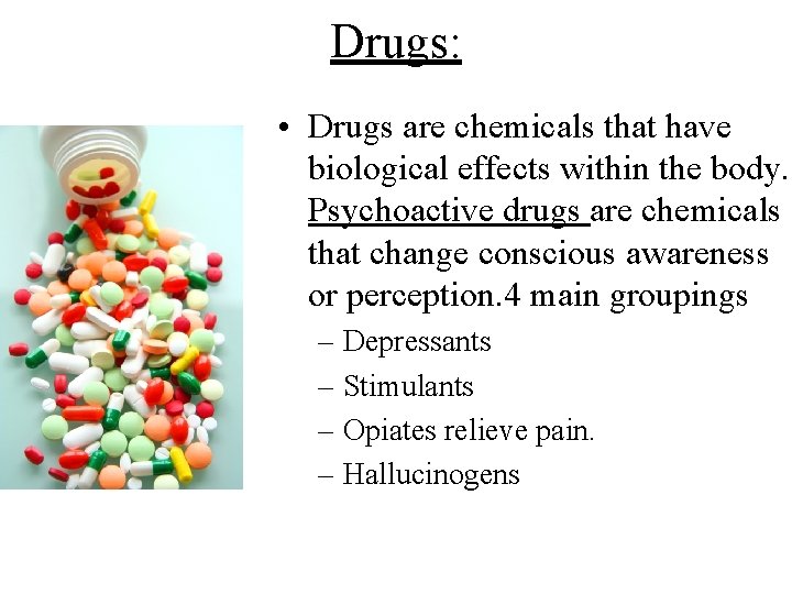 Drugs: • Drugs are chemicals that have biological effects within the body. Psychoactive drugs